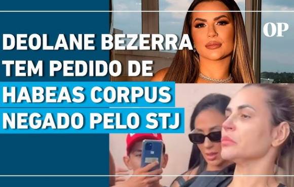 STJ nega habeas corpus a influenciadora Deolane Bezerra